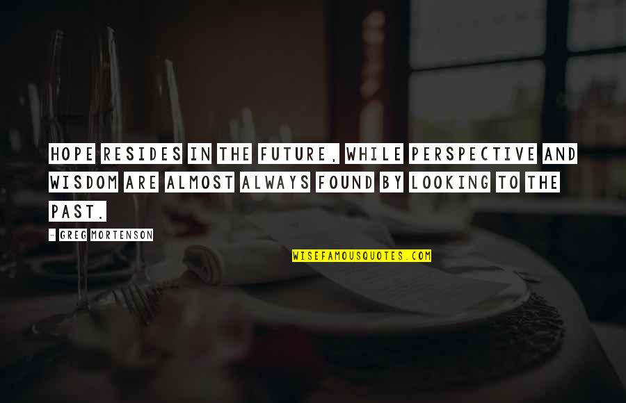 Looking To The Future Quotes By Greg Mortenson: Hope resides in the future, while perspective and