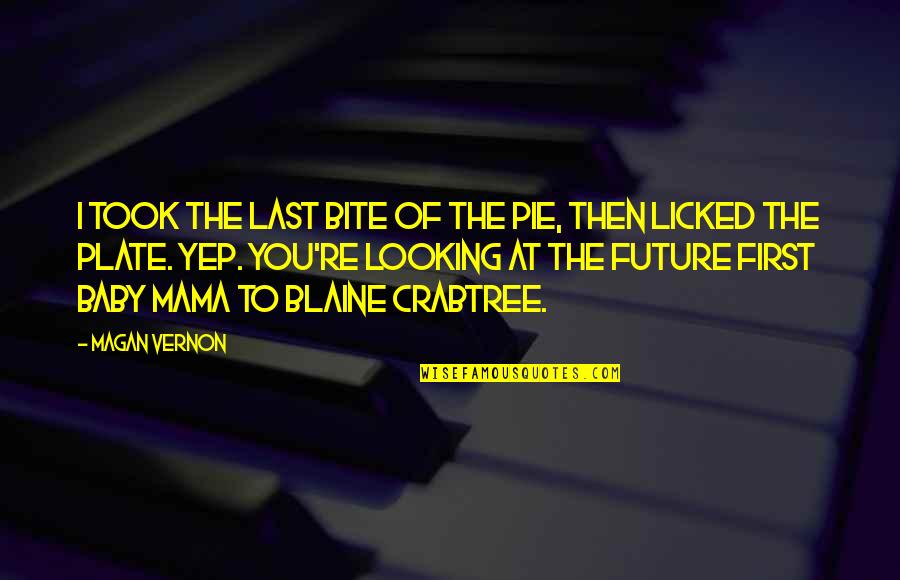 Looking To The Future Quotes By Magan Vernon: I took the last bite of the pie,