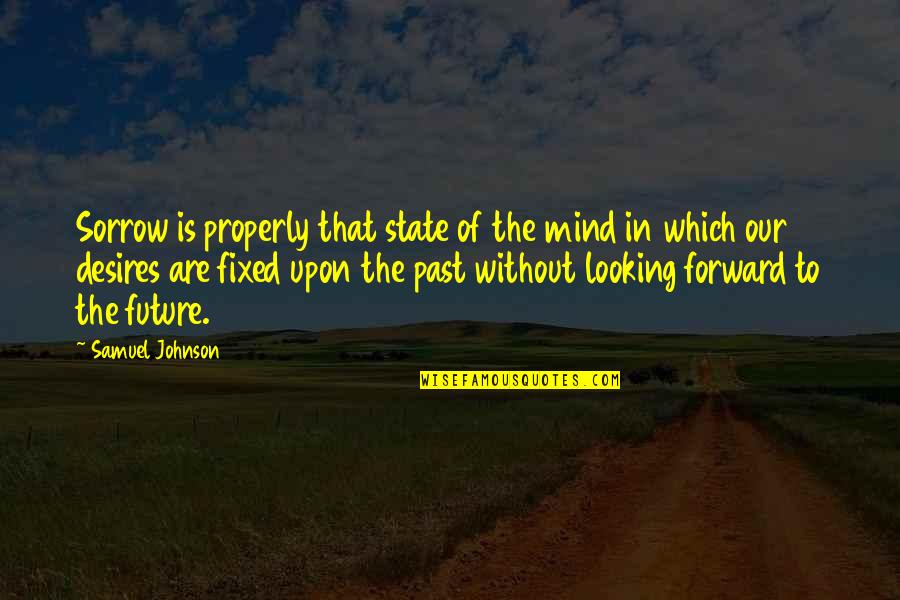 Looking To The Future Quotes By Samuel Johnson: Sorrow is properly that state of the mind