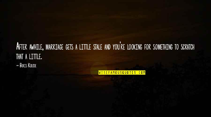 Looking To You Quotes By Boris Kodjoe: After awhile, marriage gets a little stale and Looking To You Quotes By Boris Kodjoe: After awhile, marriage gets a little stale and