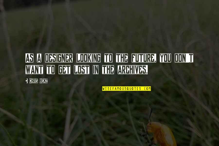 Looking To You Quotes By Chris Benz: As a designer looking to the future, you