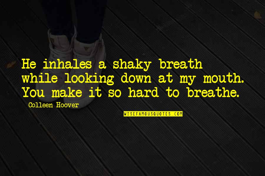 Looking To You Quotes By Colleen Hoover: He inhales a shaky breath while looking down Looking To You Quotes By Colleen Hoover: He inhales a shaky breath while looking down