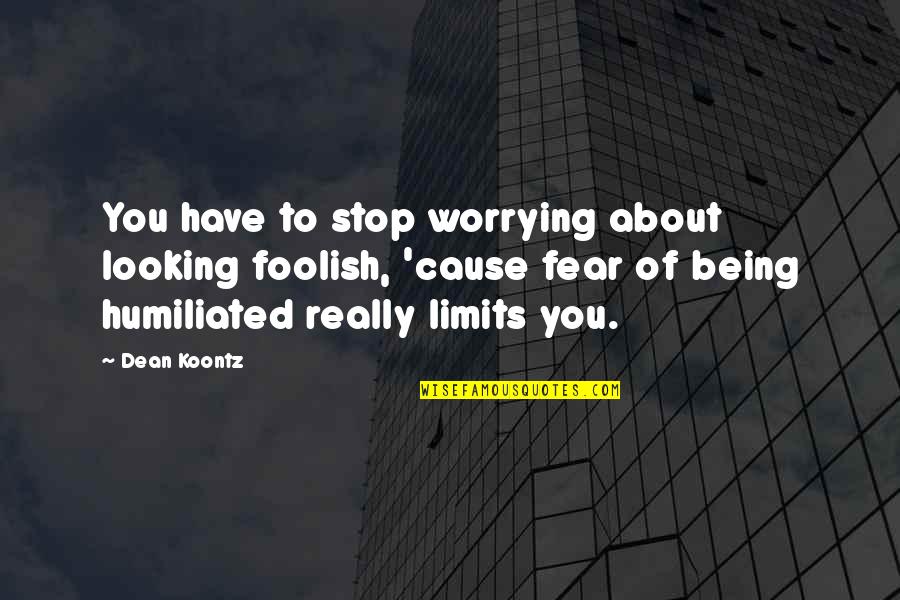 Looking To You Quotes By Dean Koontz: You have to stop worrying about looking foolish, Looking To You Quotes By Dean Koontz: You have to stop worrying about looking foolish,