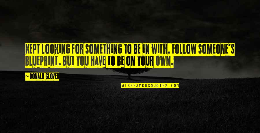 Looking To You Quotes By Donald Glover: Kept looking for something to be in with. Looking To You Quotes By Donald Glover: Kept looking for something to be in with.