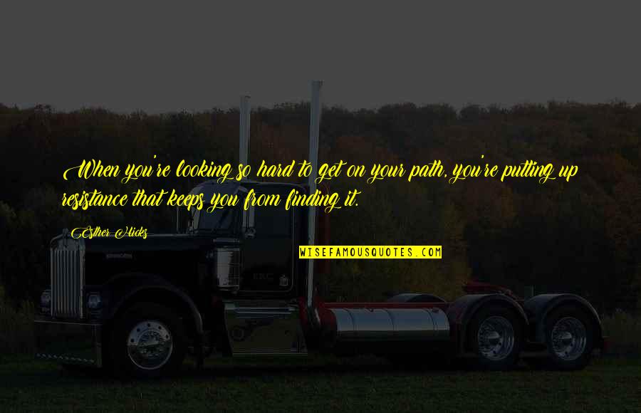 Looking To You Quotes By Esther Hicks: When you're looking so hard to get on Looking To You Quotes By Esther Hicks: When you're looking so hard to get on