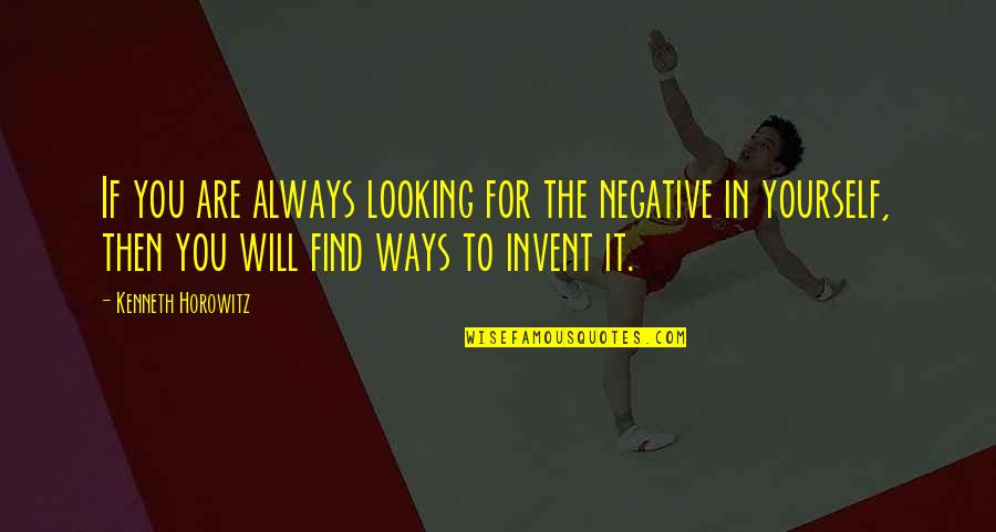Looking To You Quotes By Kenneth Horowitz: If you are always looking for the negative Looking To You Quotes By Kenneth Horowitz: If you are always looking for the negative