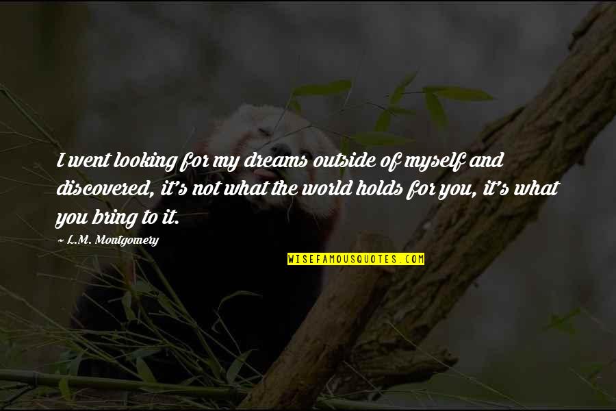 Looking To You Quotes By L.M. Montgomery: I went looking for my dreams outside of Looking To You Quotes By L.M. Montgomery: I went looking for my dreams outside of