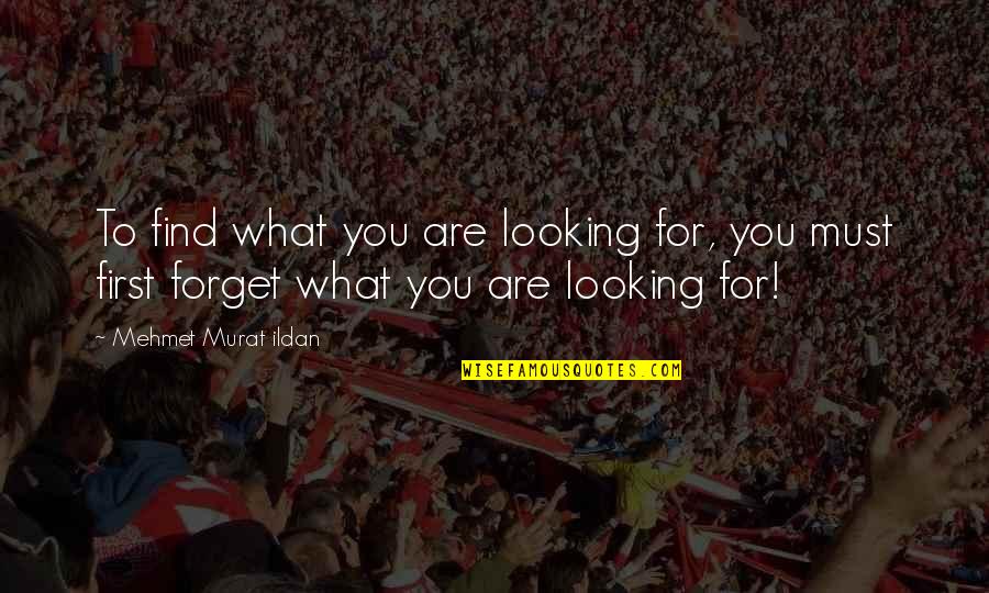 Looking To You Quotes By Mehmet Murat Ildan: To find what you are looking for, you Looking To You Quotes By Mehmet Murat Ildan: To find what you are looking for, you