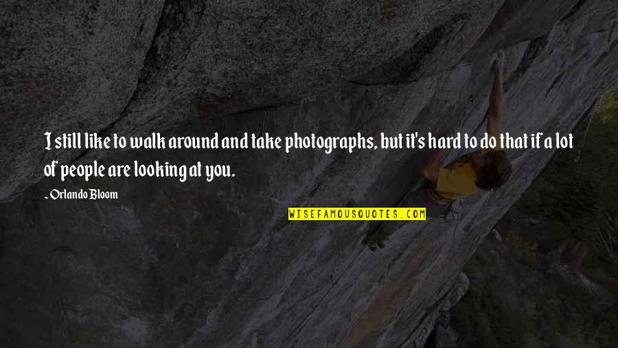Looking To You Quotes By Orlando Bloom: I still like to walk around and take Looking To You Quotes By Orlando Bloom: I still like to walk around and take