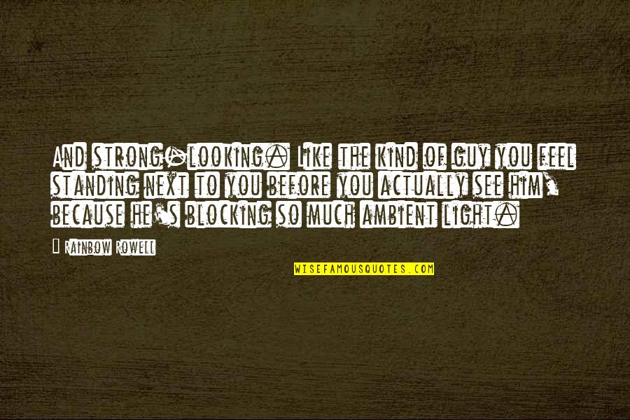 Looking To You Quotes By Rainbow Rowell: And strong-looking. Like the kind of guy you Looking To You Quotes By Rainbow Rowell: And strong-looking. Like the kind of guy you