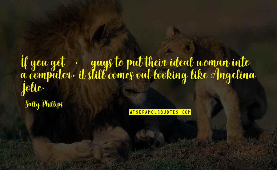 Looking To You Quotes By Sally Phillips: If you get 10,000 guys to put their Looking To You Quotes By Sally Phillips: If you get 10,000 guys to put their