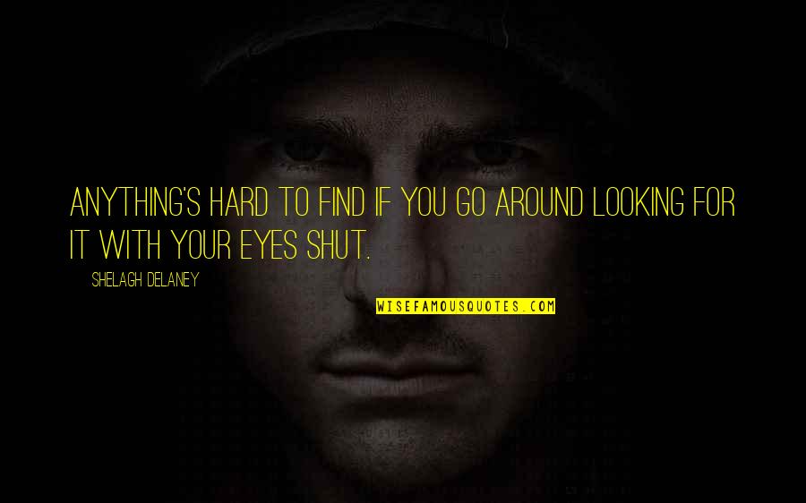 Looking To You Quotes By Shelagh Delaney: Anything's hard to find if you go around