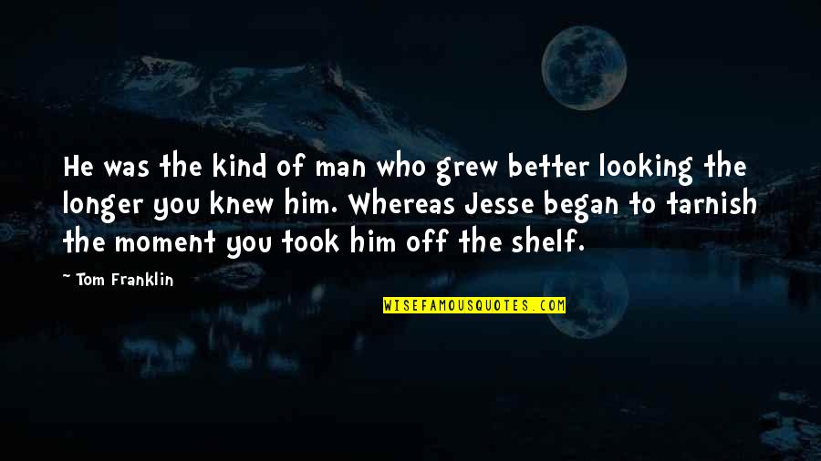 Looking To You Quotes By Tom Franklin: He was the kind of man who grew Looking To You Quotes By Tom Franklin: He was the kind of man who grew