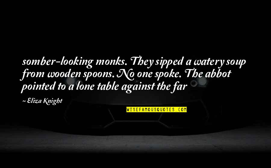 Looking Too Far Quotes By Eliza Knight: somber-looking monks. They sipped a watery soup from