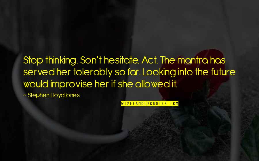 Looking Too Far Quotes By Stephen Lloyd Jones: Stop thinking. Son't hesitate. Act. The mantra has