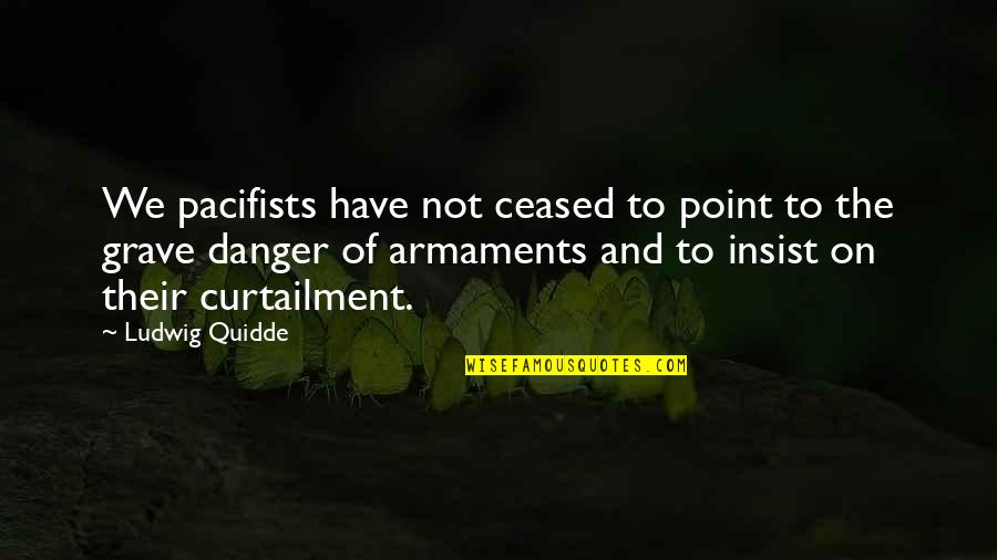 Looking Towards The Future Quotes By Ludwig Quidde: We pacifists have not ceased to point to
