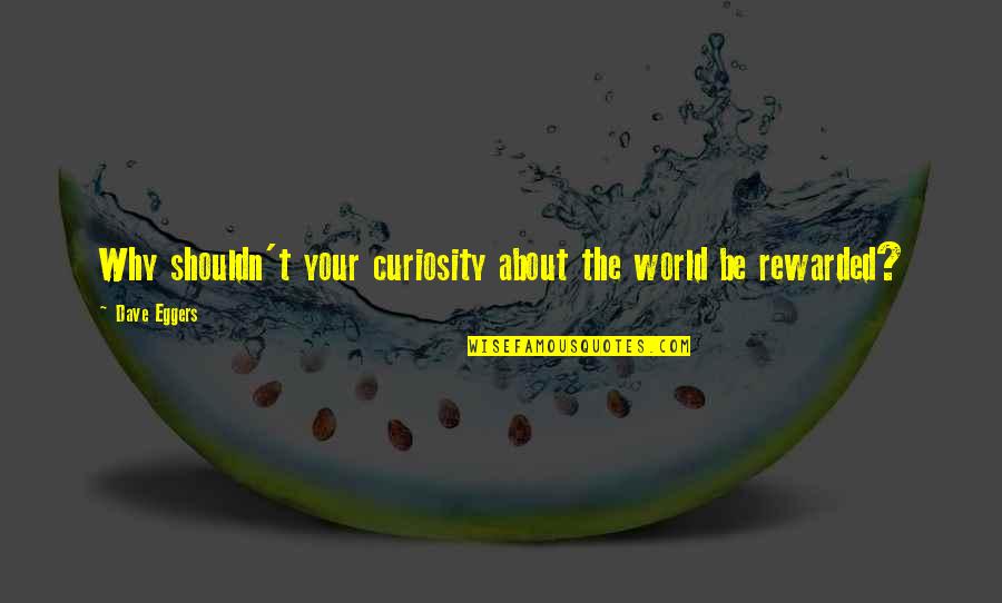 Looking Towards The Horizon Quotes By Dave Eggers: Why shouldn't your curiosity about the world be