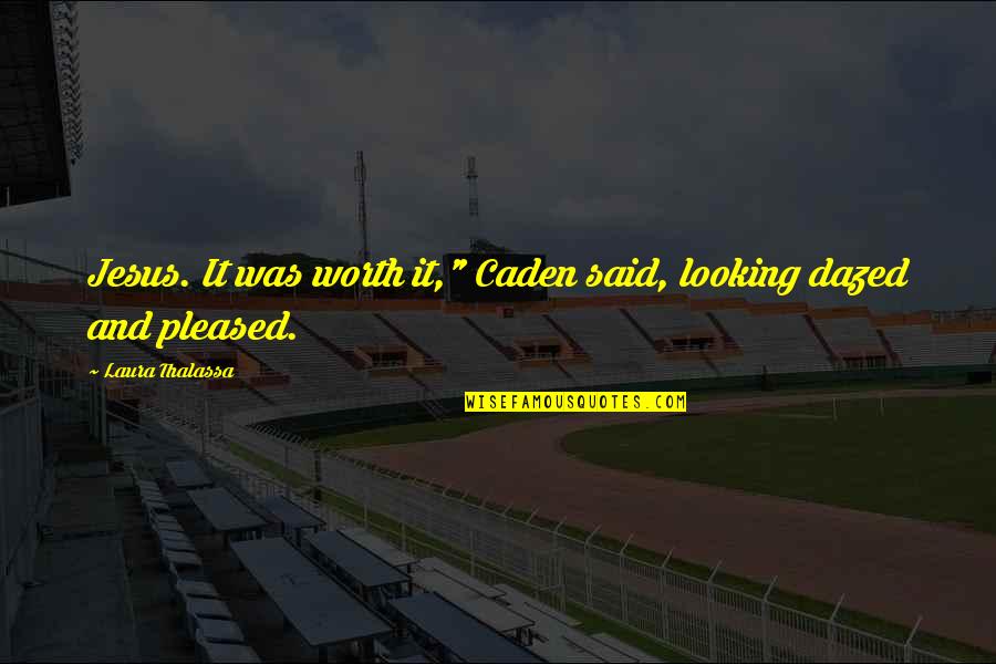 Looking Unto Jesus Quotes By Laura Thalassa: Jesus. It was worth it," Caden said, looking Looking Unto Jesus Quotes By Laura Thalassa: Jesus. It was worth it," Caden said, looking