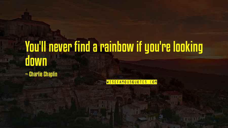 Looking Up And Down Quotes By Charlie Chaplin: You'll never find a rainbow if you're looking