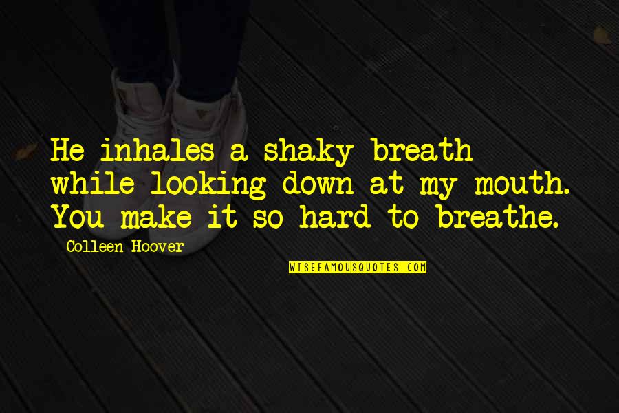 Looking Up And Down Quotes By Colleen Hoover: He inhales a shaky breath while looking down