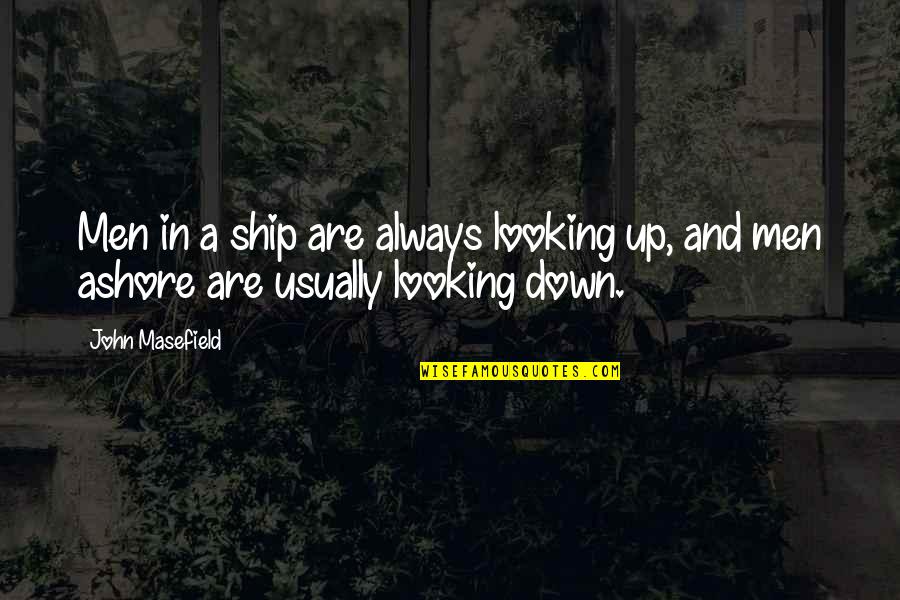 Looking Up And Down Quotes By John Masefield: Men in a ship are always looking up,