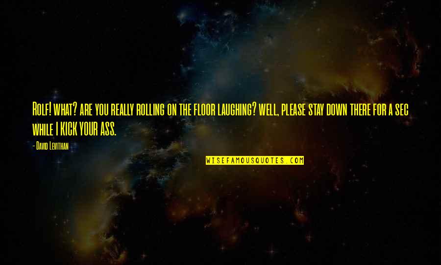 Looking Up At The Same Moon Quotes By David Levithan: Rolf! what? are you really rolling on the Looking Up At The Same Moon Quotes By David Levithan: Rolf! what? are you really rolling on the