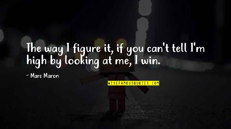 Looking Up High Quotes By Marc Maron: The way I figure it, if you can't