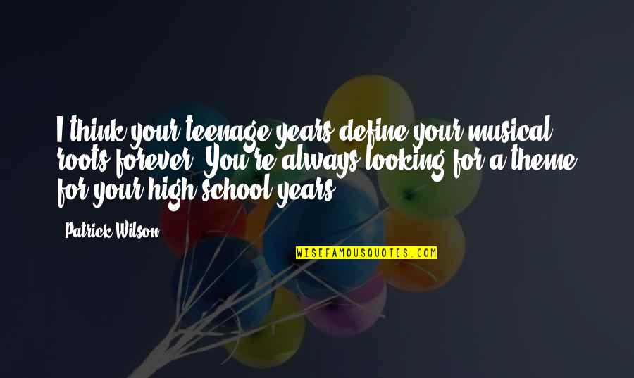 Looking Up High Quotes By Patrick Wilson: I think your teenage years define your musical Looking Up High Quotes By Patrick Wilson: I think your teenage years define your musical