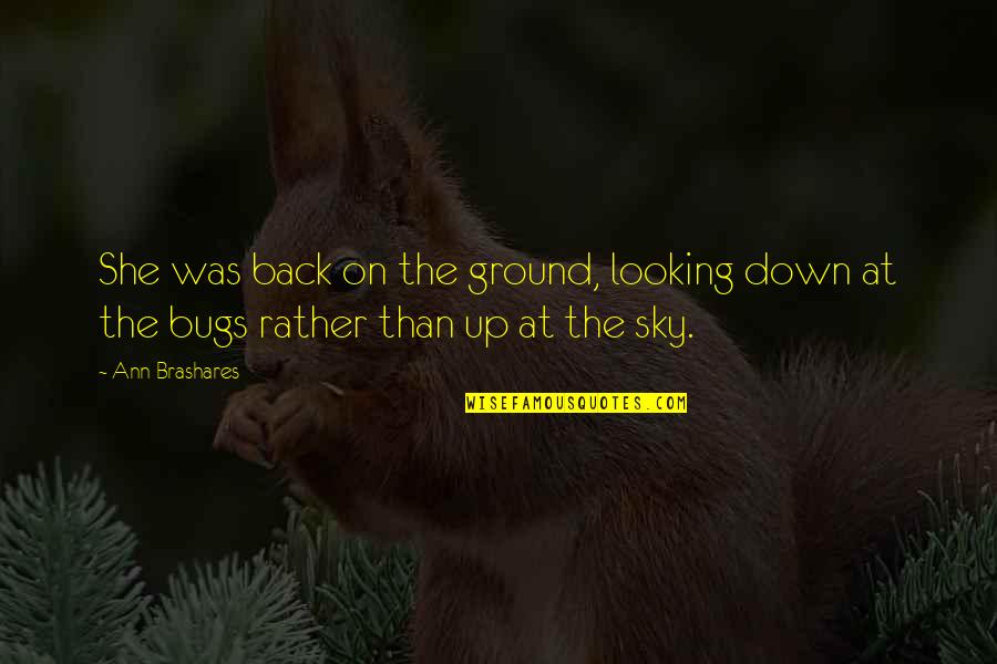 Looking Up Sky Quotes By Ann Brashares: She was back on the ground, looking down
