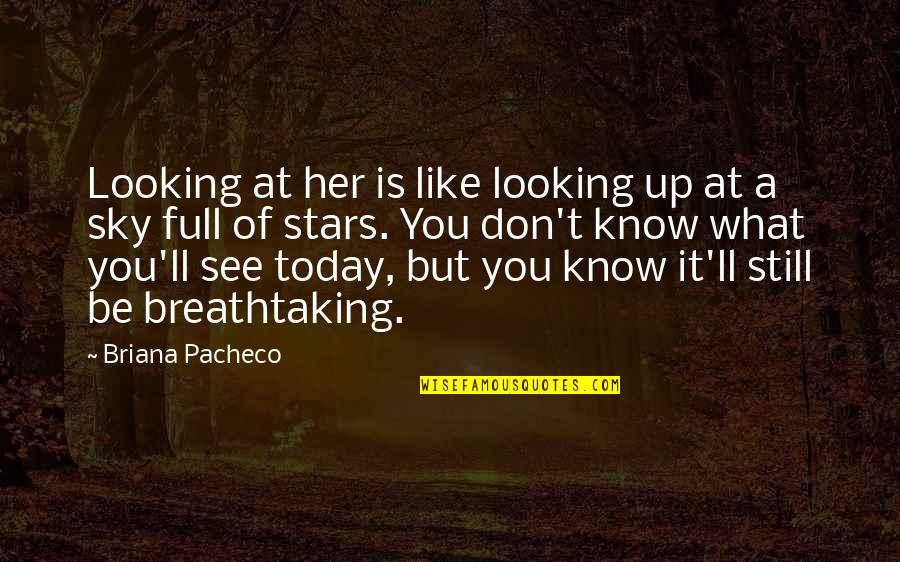 Looking Up Sky Quotes By Briana Pacheco: Looking at her is like looking up at