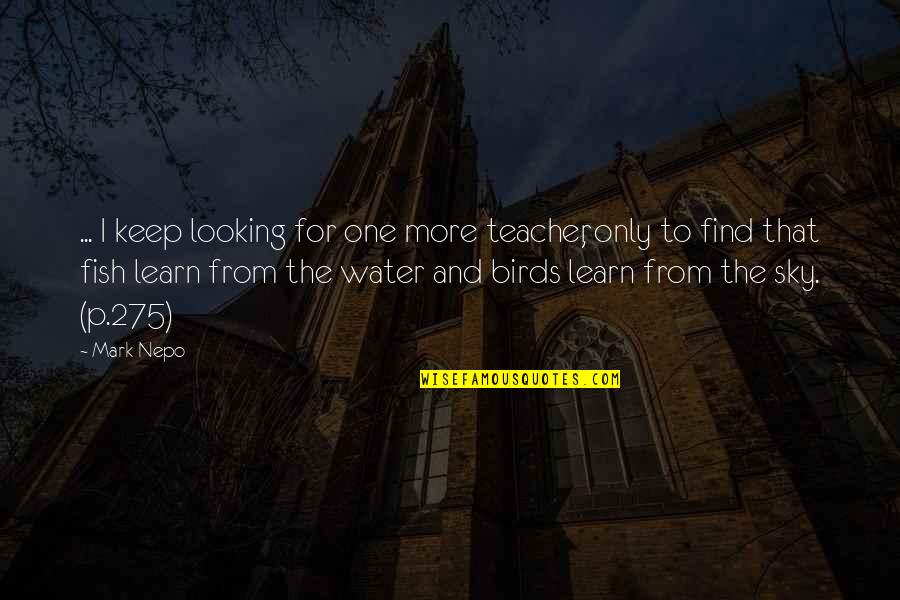 Looking Up Sky Quotes By Mark Nepo: ... I keep looking for one more teacher,
