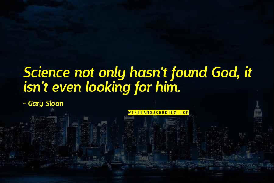 Looking Up To God Quotes By Gary Sloan: Science not only hasn't found God, it isn't