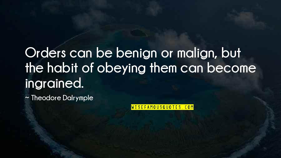 Looking Up To Mothers Quotes By Theodore Dalrymple: Orders can be benign or malign, but the Looking Up To Mothers Quotes By Theodore Dalrymple: Orders can be benign or malign, but the