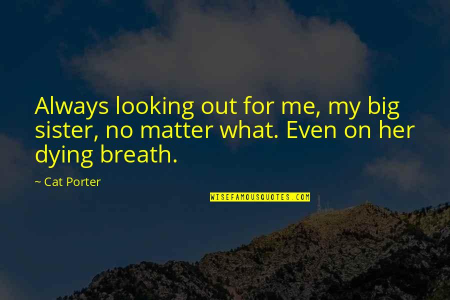Looking Up To My Big Sister Quotes By Cat Porter: Always looking out for me, my big sister,