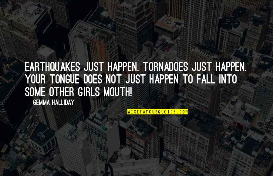 Looking Up To My Big Sister Quotes By Gemma Halliday: Earthquakes just happen. Tornadoes just happen. Your tongue Looking Up To My Big Sister Quotes By Gemma Halliday: Earthquakes just happen. Tornadoes just happen. Your tongue