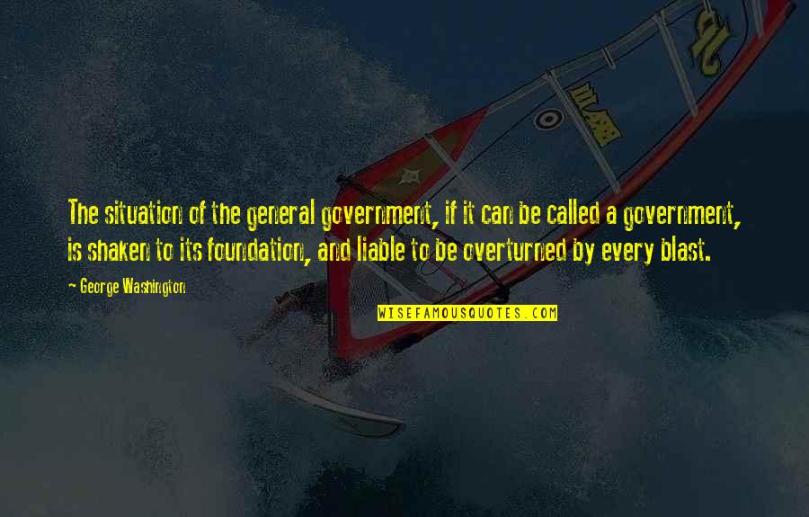 Looking Up To My Big Sister Quotes By George Washington: The situation of the general government, if it Looking Up To My Big Sister Quotes By George Washington: The situation of the general government, if it