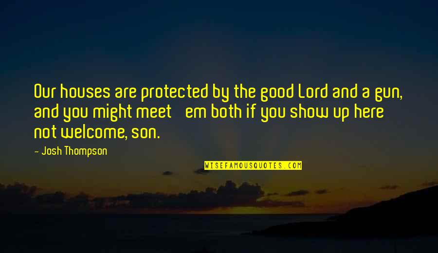 Looking Up To My Big Sister Quotes By Josh Thompson: Our houses are protected by the good Lord Looking Up To My Big Sister Quotes By Josh Thompson: Our houses are protected by the good Lord