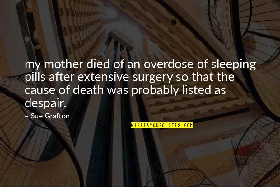 Looking Up To My Big Sister Quotes By Sue Grafton: my mother died of an overdose of sleeping Looking Up To My Big Sister Quotes By Sue Grafton: my mother died of an overdose of sleeping