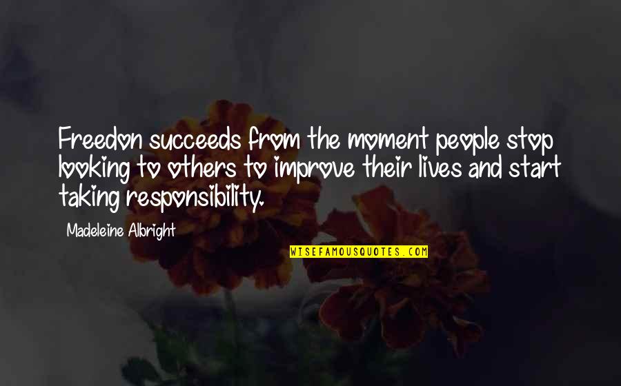 Looking Up To Others Quotes By Madeleine Albright: Freedon succeeds from the moment people stop looking Looking Up To Others Quotes By Madeleine Albright: Freedon succeeds from the moment people stop looking