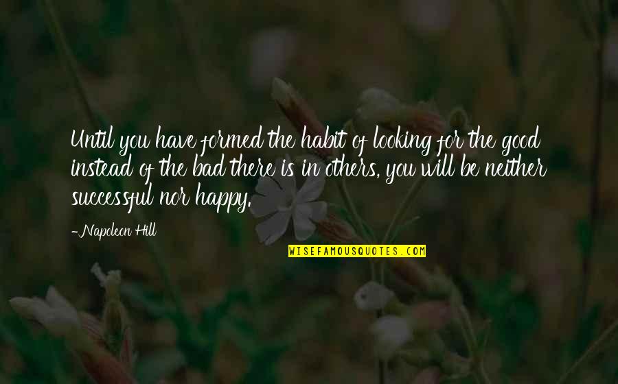Looking Up To Others Quotes By Napoleon Hill: Until you have formed the habit of looking Looking Up To Others Quotes By Napoleon Hill: Until you have formed the habit of looking