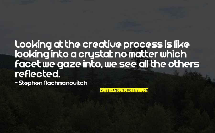 Looking Up To Others Quotes By Stephen Nachmanovitch: Looking at the creative process is like looking