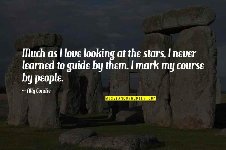 Looking Up To The Stars Quotes By Ally Condie: Much as I love looking at the stars,