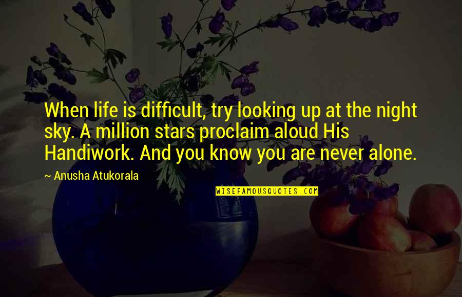 Looking Up To The Stars Quotes By Anusha Atukorala: When life is difficult, try looking up at