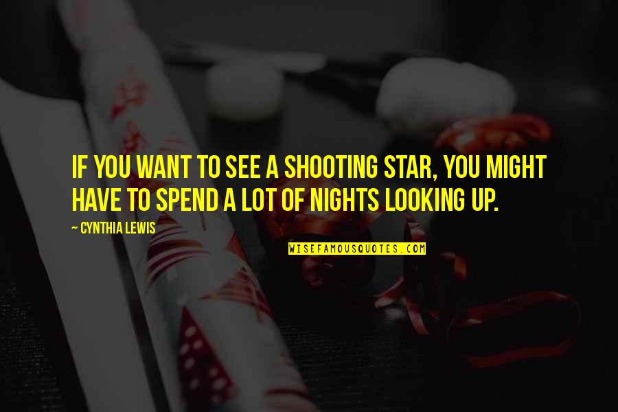 Looking Up To The Stars Quotes By Cynthia Lewis: If you want to see a shooting star,