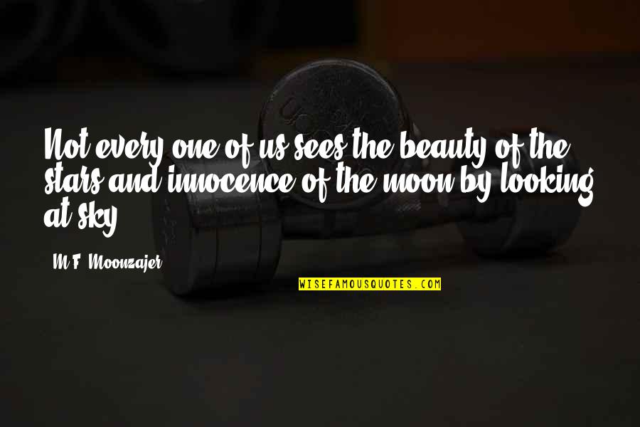 Looking Up To The Stars Quotes By M.F. Moonzajer: Not every one of us sees the beauty