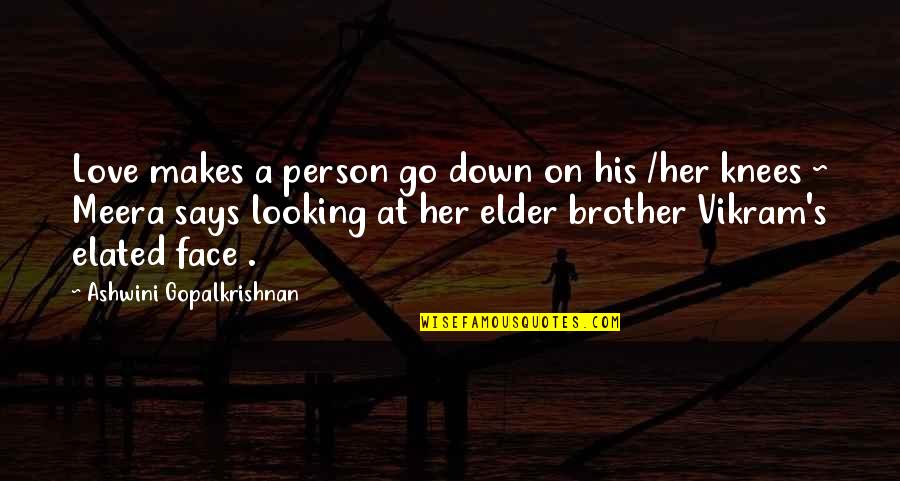 Looking Up To Your Brother Quotes By Ashwini Gopalkrishnan: Love makes a person go down on his
