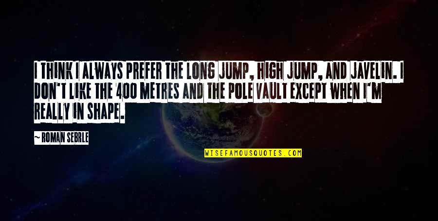Looking Up To Your Mom Quotes By Roman Sebrle: I think I always prefer the long jump, Looking Up To Your Mom Quotes By Roman Sebrle: I think I always prefer the long jump,