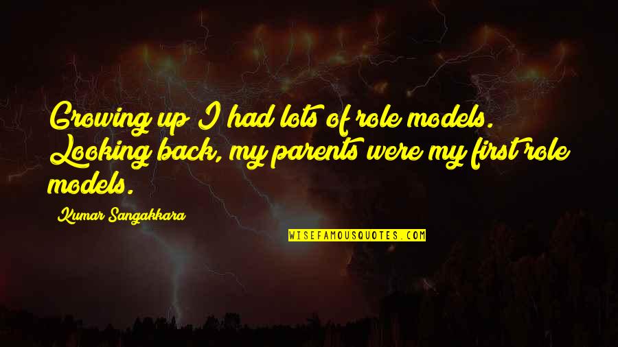 Looking Up To Your Parents Quotes By Kumar Sangakkara: Growing up I had lots of role models.