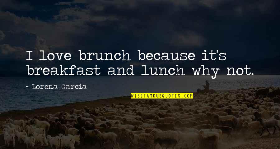 Looking Up To Your Parents Quotes By Lorena Garcia: I love brunch because it's breakfast and lunch