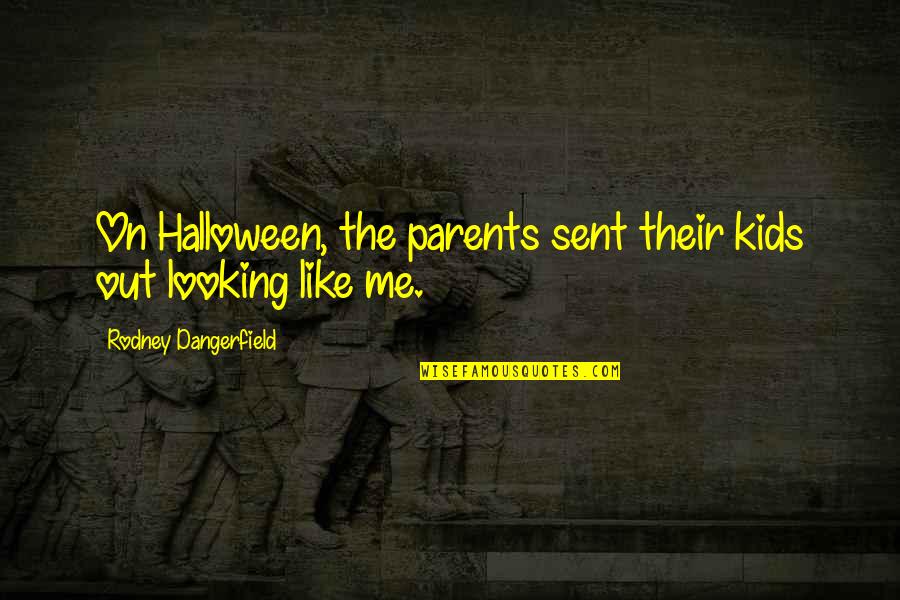 Looking Up To Your Parents Quotes By Rodney Dangerfield: On Halloween, the parents sent their kids out